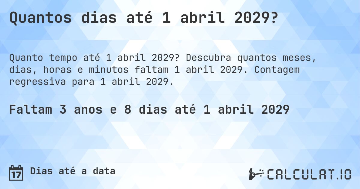 Quantos dias até 1 abril 2029?. Descubra quantos meses, dias, horas e minutos faltam 1 abril 2029. Contagem regressiva para 1 abril 2029.