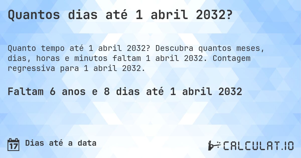 Quantos dias até 1 abril 2032?. Descubra quantos meses, dias, horas e minutos faltam 1 abril 2032. Contagem regressiva para 1 abril 2032.
