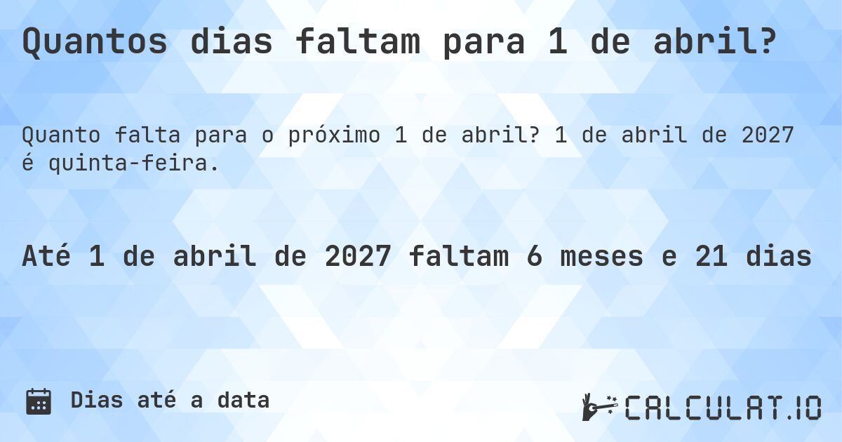 Quantos dias faltam para 1 de abril?. 1 de abril de 2027 é quinta-feira.