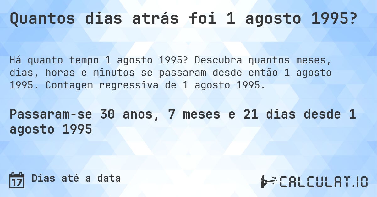 Quantos dias atrás foi 1 agosto 1995?. Descubra quantos meses, dias, horas e minutos se passaram desde então 1 agosto 1995. Contagem regressiva de 1 agosto 1995.