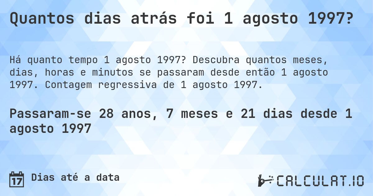 Quantos dias atrás foi 1 agosto 1997?. Descubra quantos meses, dias, horas e minutos se passaram desde então 1 agosto 1997. Contagem regressiva de 1 agosto 1997.