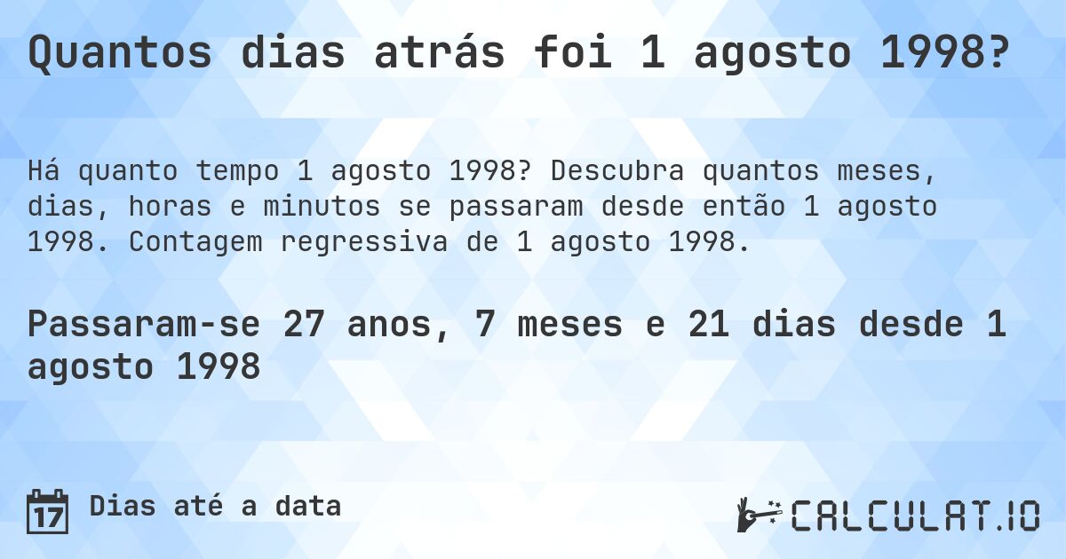 Quantos dias atrás foi 1 agosto 1998?. Descubra quantos meses, dias, horas e minutos se passaram desde então 1 agosto 1998. Contagem regressiva de 1 agosto 1998.