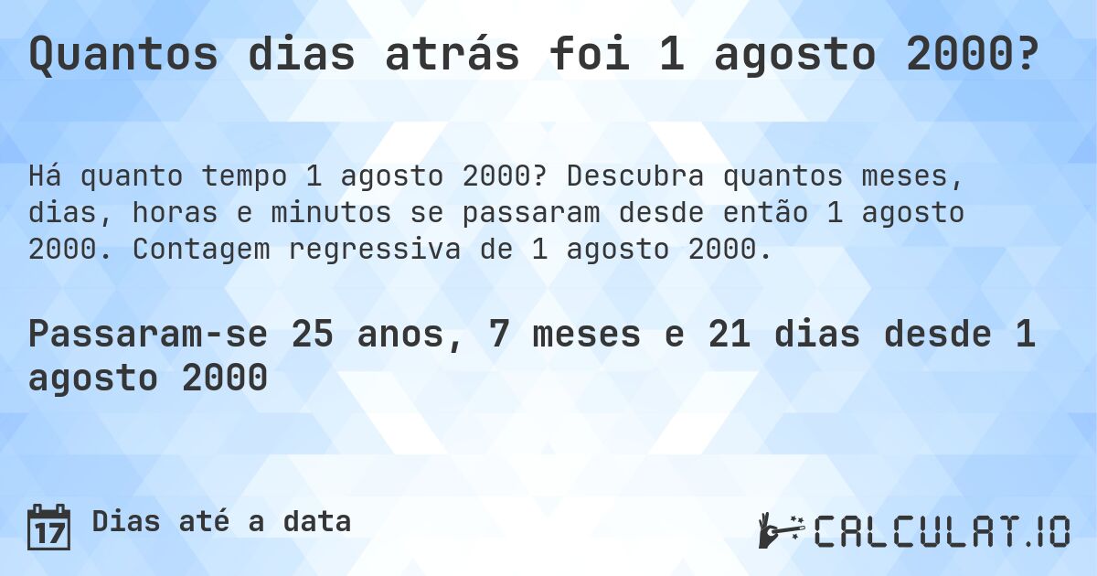 Quantos dias atrás foi 1 agosto 2000?. Descubra quantos meses, dias, horas e minutos se passaram desde então 1 agosto 2000. Contagem regressiva de 1 agosto 2000.