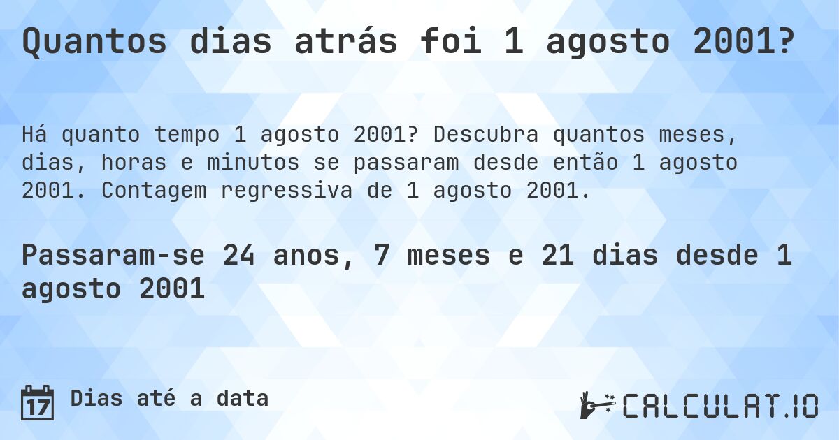 Quantos dias atrás foi 1 agosto 2001?. Descubra quantos meses, dias, horas e minutos se passaram desde então 1 agosto 2001. Contagem regressiva de 1 agosto 2001.