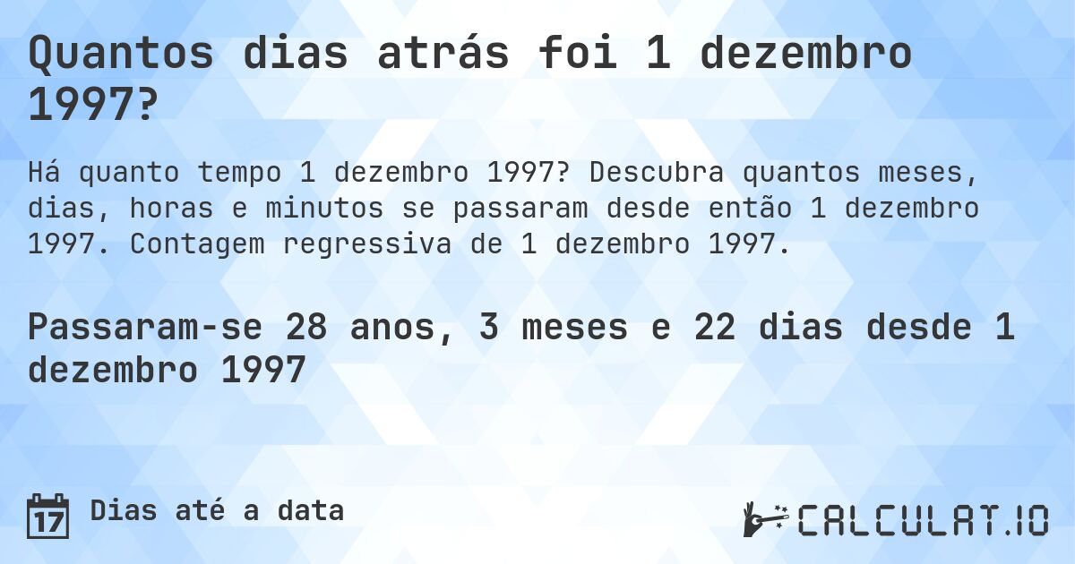 Quantos dias atrás foi 1 dezembro 1997?. Descubra quantos meses, dias, horas e minutos se passaram desde então 1 dezembro 1997. Contagem regressiva de 1 dezembro 1997.