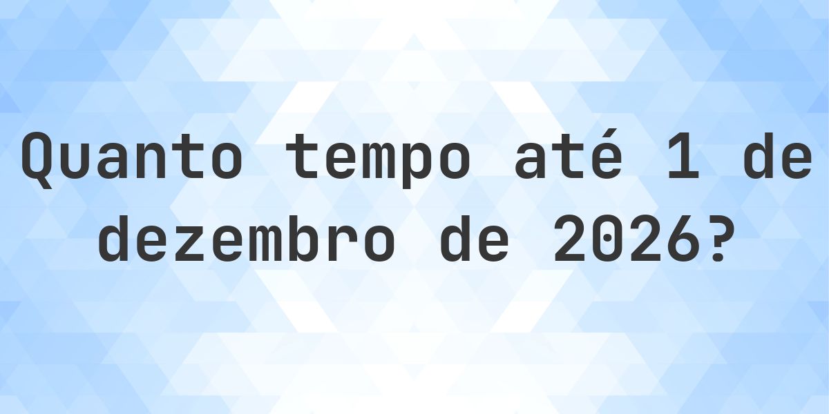 Quantos dias até 1 dezembro 2026? - Calculatio