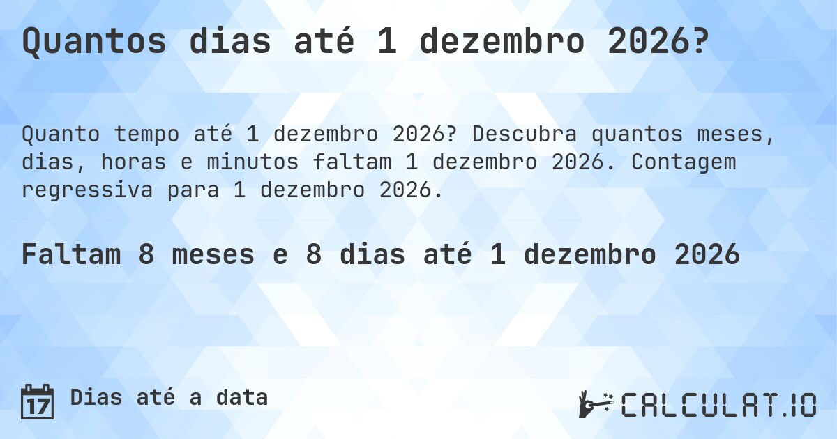 Quantos dias até 1 dezembro 2026?. Descubra quantos meses, dias, horas e minutos faltam 1 dezembro 2026. Contagem regressiva para 1 dezembro 2026.