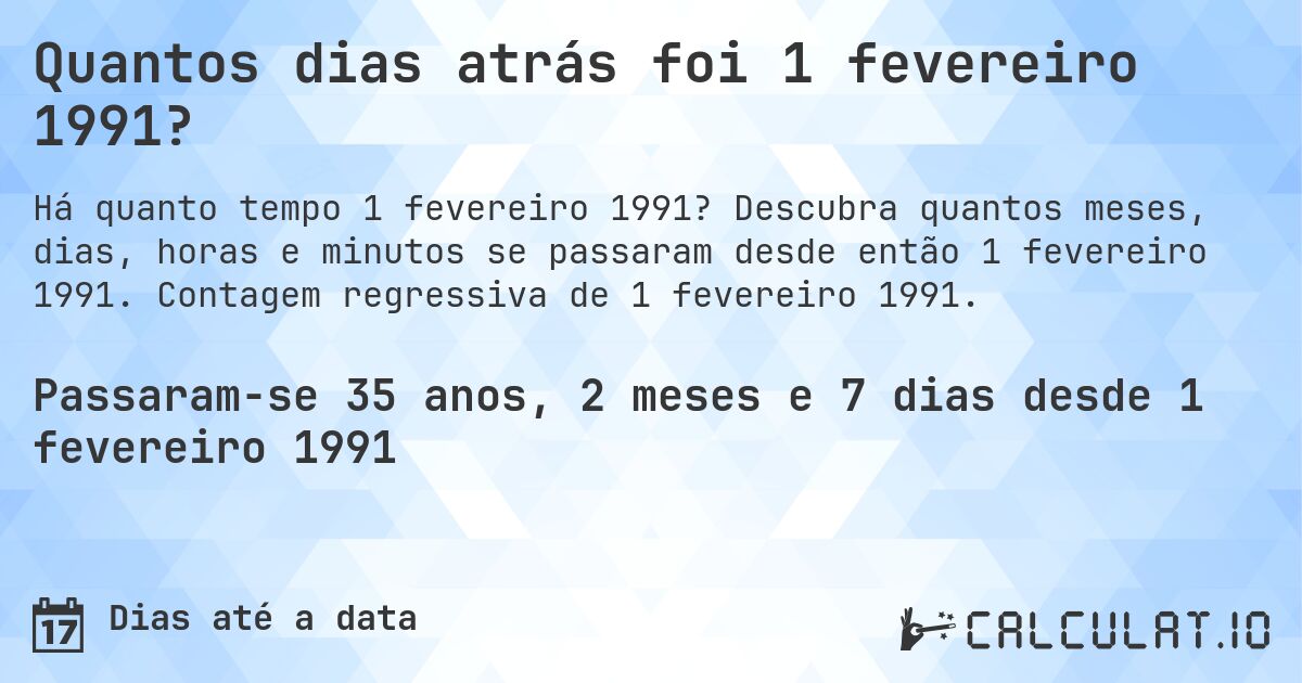 Quantos dias atrás foi 1 fevereiro 1991?. Descubra quantos meses, dias, horas e minutos se passaram desde então 1 fevereiro 1991. Contagem regressiva de 1 fevereiro 1991.