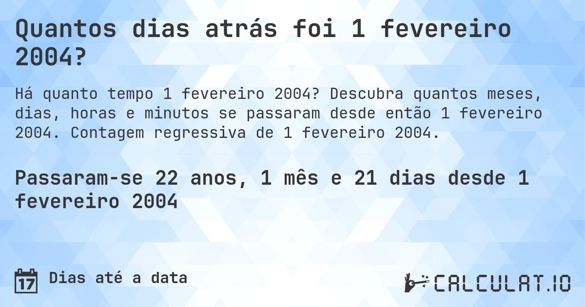 Quantos dias atrás foi 1 fevereiro 2004?. Descubra quantos meses, dias, horas e minutos se passaram desde então 1 fevereiro 2004. Contagem regressiva de 1 fevereiro 2004.