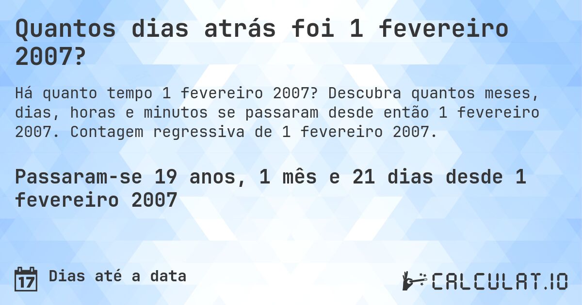 Quantos dias atrás foi 1 fevereiro 2007?. Descubra quantos meses, dias, horas e minutos se passaram desde então 1 fevereiro 2007. Contagem regressiva de 1 fevereiro 2007.