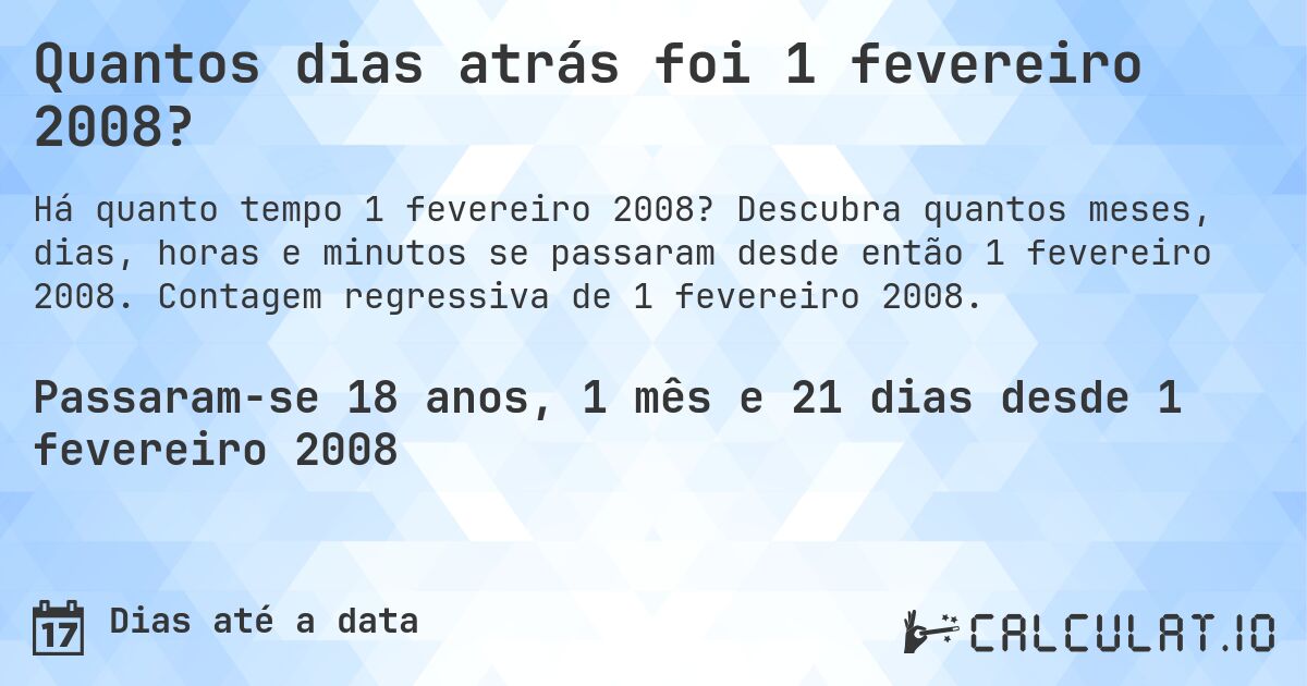 Quantos dias atrás foi 1 fevereiro 2008?. Descubra quantos meses, dias, horas e minutos se passaram desde então 1 fevereiro 2008. Contagem regressiva de 1 fevereiro 2008.