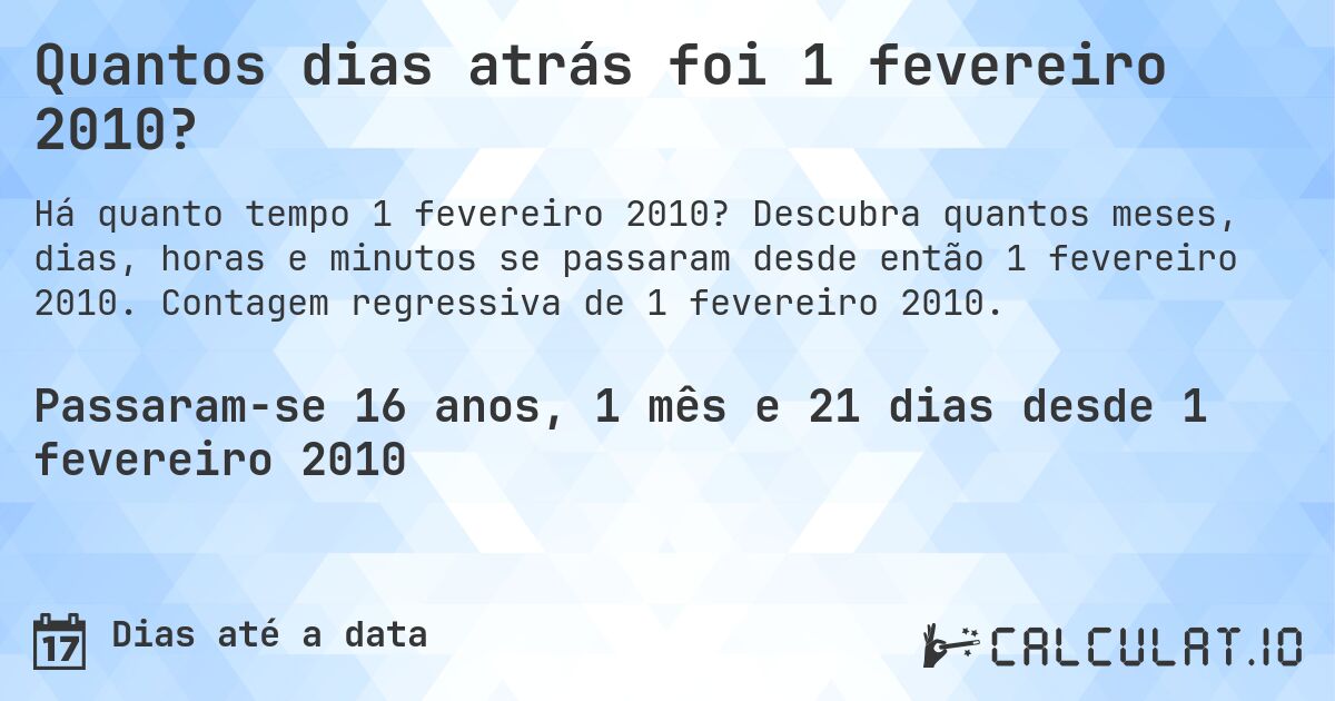 Quantos dias atrás foi 1 fevereiro 2010?. Descubra quantos meses, dias, horas e minutos se passaram desde então 1 fevereiro 2010. Contagem regressiva de 1 fevereiro 2010.