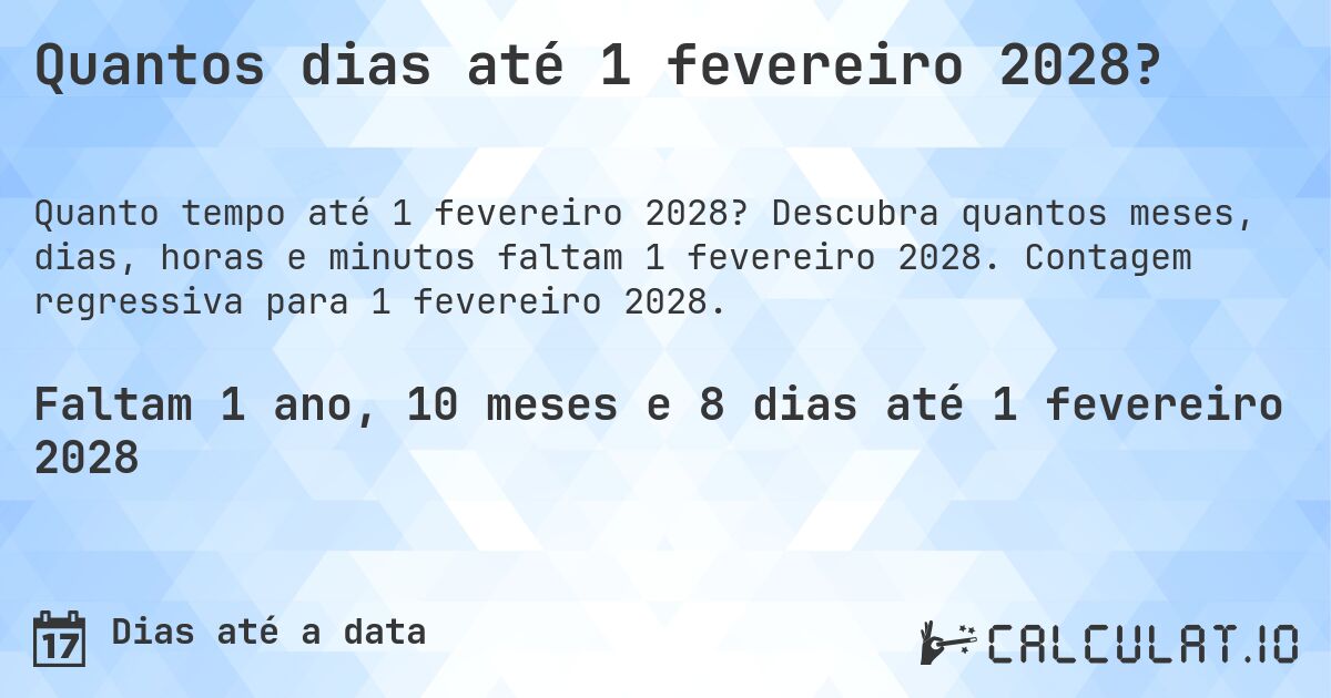 Quantos dias até 1 fevereiro 2028?. Descubra quantos meses, dias, horas e minutos faltam 1 fevereiro 2028. Contagem regressiva para 1 fevereiro 2028.