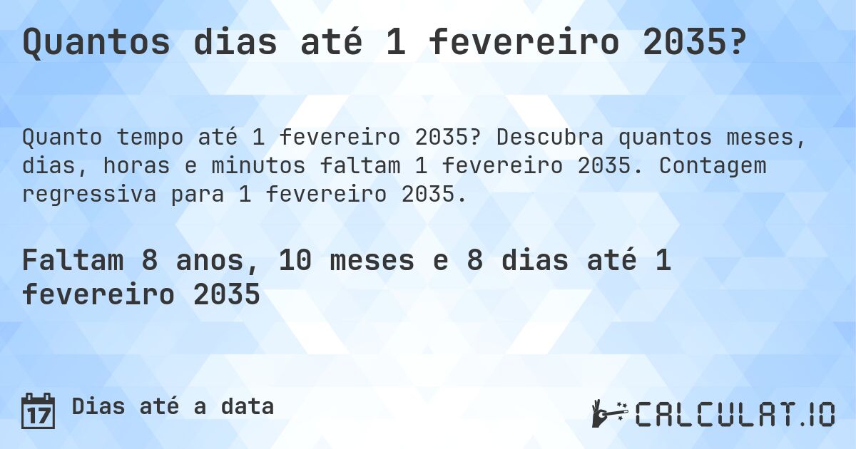 Quantos dias até 1 fevereiro 2035?. Descubra quantos meses, dias, horas e minutos faltam 1 fevereiro 2035. Contagem regressiva para 1 fevereiro 2035.