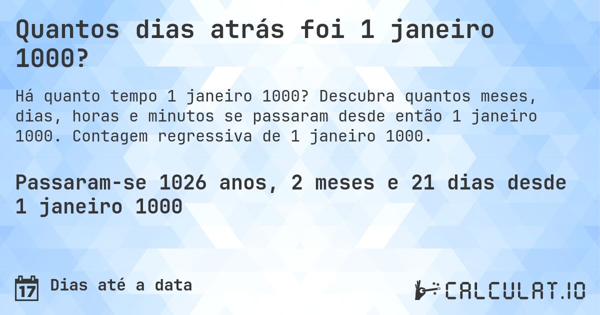 Quantos dias atrás foi 1 janeiro 1000?. Descubra quantos meses, dias, horas e minutos se passaram desde então 1 janeiro 1000. Contagem regressiva de 1 janeiro 1000.