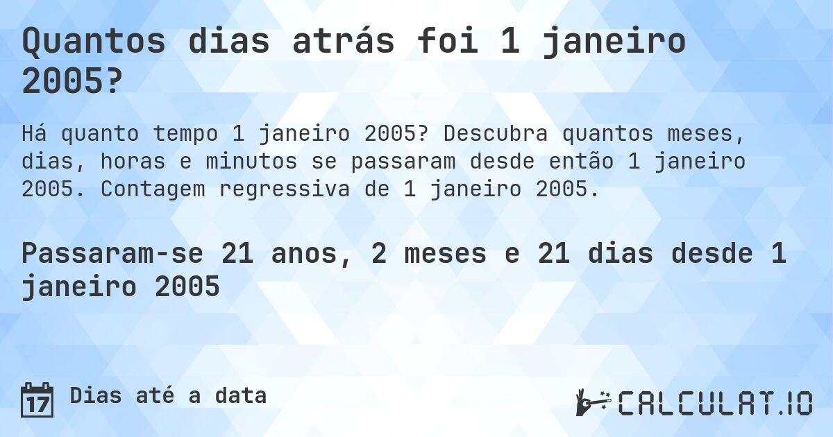 Quantos dias atrás foi 1 janeiro 2005?. Descubra quantos meses, dias, horas e minutos se passaram desde então 1 janeiro 2005. Contagem regressiva de 1 janeiro 2005.