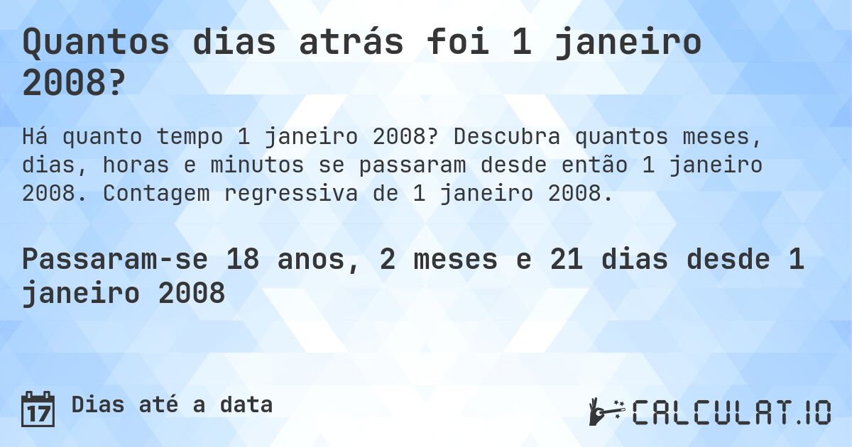 Quantos dias atrás foi 1 janeiro 2008?. Descubra quantos meses, dias, horas e minutos se passaram desde então 1 janeiro 2008. Contagem regressiva de 1 janeiro 2008.