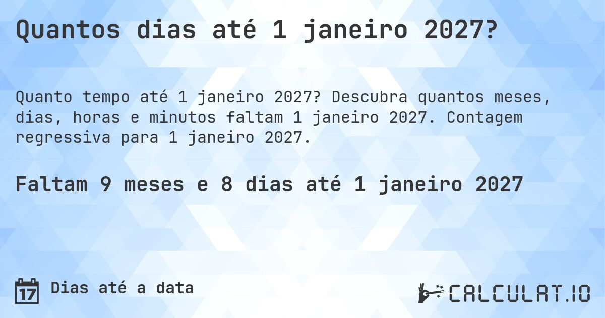 Quantos dias até 1 janeiro 2027?. Descubra quantos meses, dias, horas e minutos faltam 1 janeiro 2027. Contagem regressiva para 1 janeiro 2027.