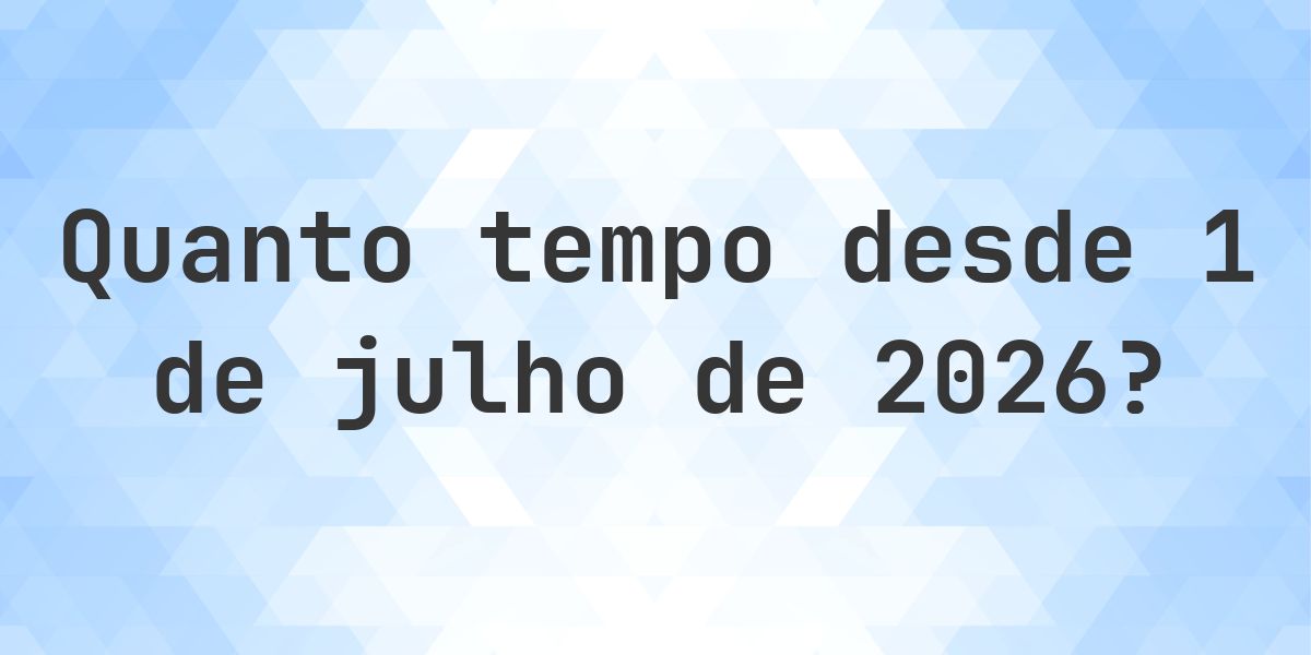 Quantos dias atrás foi 1 julho 2026? - Calculatio