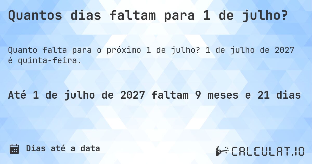 Quantos dias faltam para 1 de julho?. 1 de julho de 2027 é quinta-feira.
