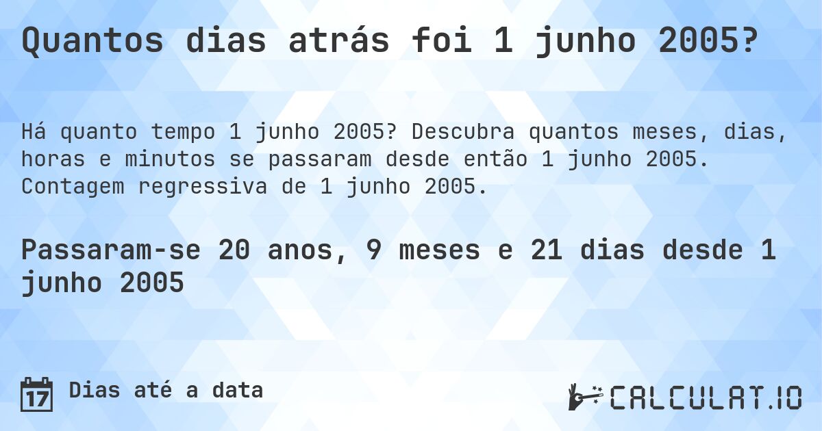 Quantos dias atrás foi 1 junho 2005?. Descubra quantos meses, dias, horas e minutos se passaram desde então 1 junho 2005. Contagem regressiva de 1 junho 2005.