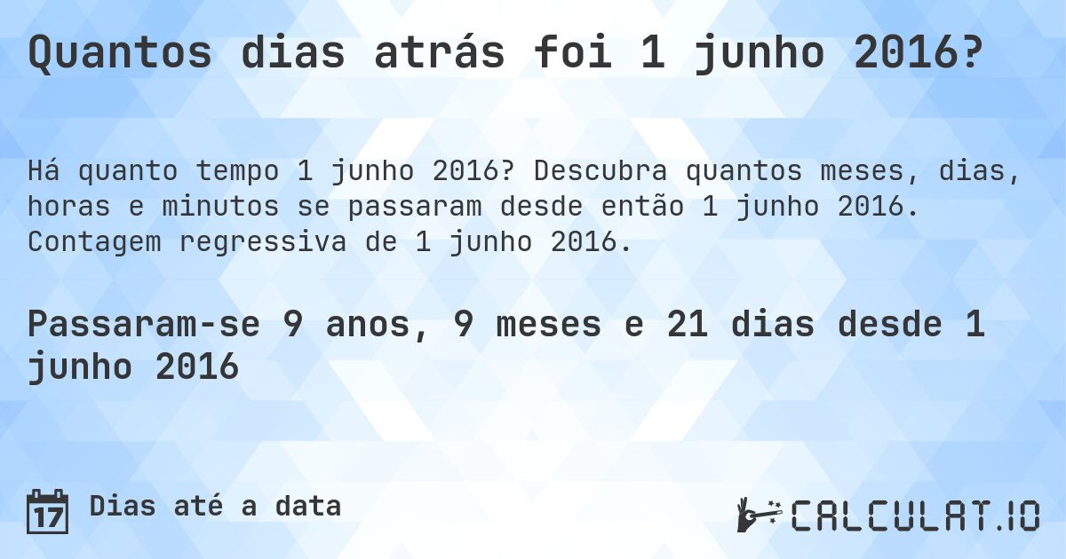 Quantos dias atrás foi 1 junho 2016?. Descubra quantos meses, dias, horas e minutos se passaram desde então 1 junho 2016. Contagem regressiva de 1 junho 2016.