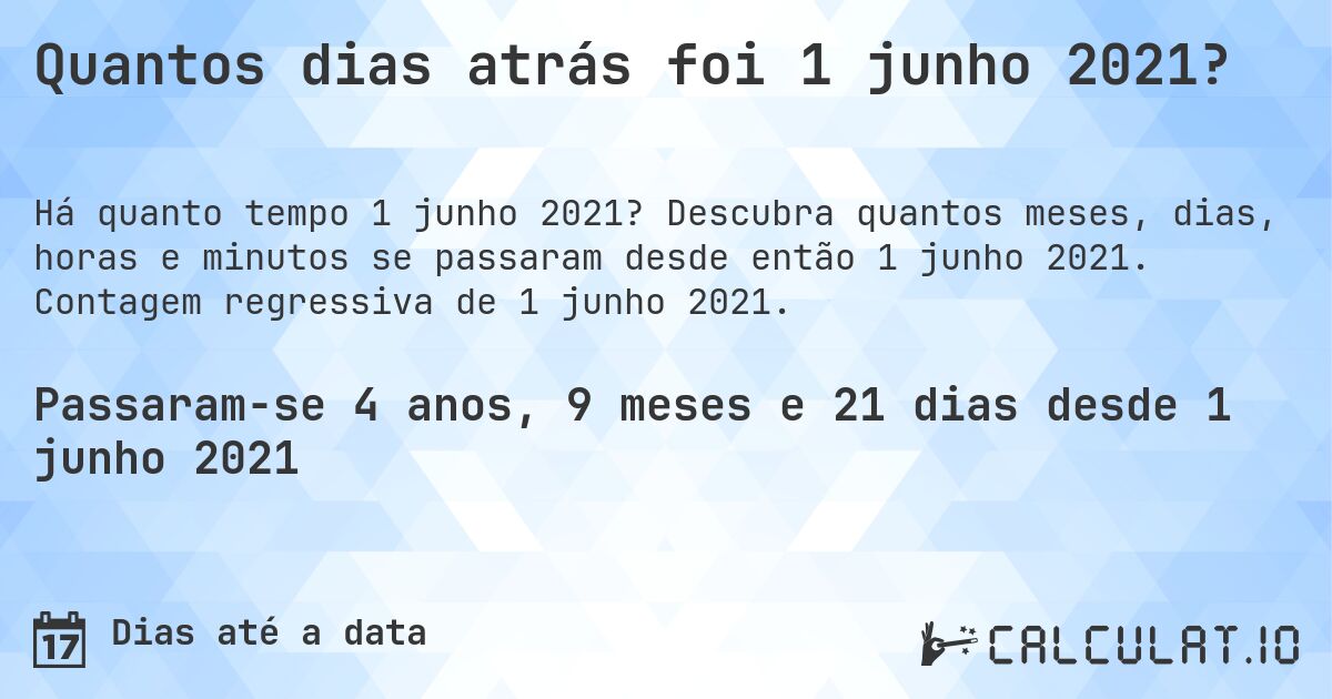 Quantos dias atrás foi 1 junho 2021?. Descubra quantos meses, dias, horas e minutos se passaram desde então 1 junho 2021. Contagem regressiva de 1 junho 2021.