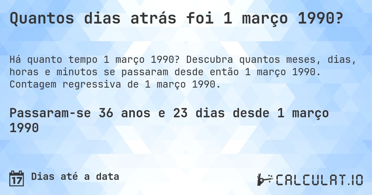 Quantos dias atrás foi 1 março 1990?. Descubra quantos meses, dias, horas e minutos se passaram desde então 1 março 1990. Contagem regressiva de 1 março 1990.