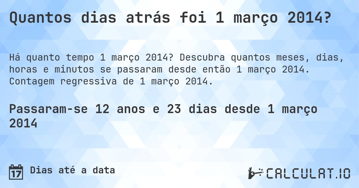 Quantos dias atrás foi 1 março 2014?. Descubra quantos meses, dias, horas e minutos se passaram desde então 1 março 2014. Contagem regressiva de 1 março 2014.
