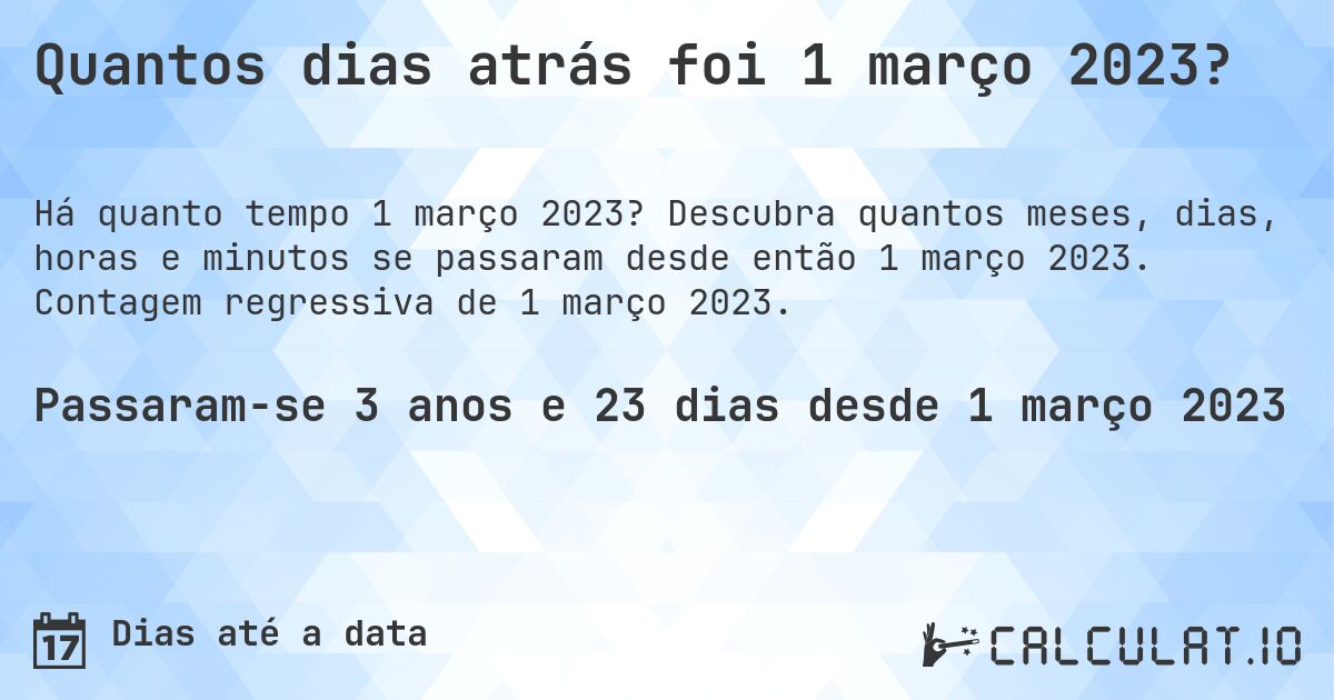 Quantos dias atrás foi 1 março 2023?. Descubra quantos meses, dias, horas e minutos se passaram desde então 1 março 2023. Contagem regressiva de 1 março 2023.