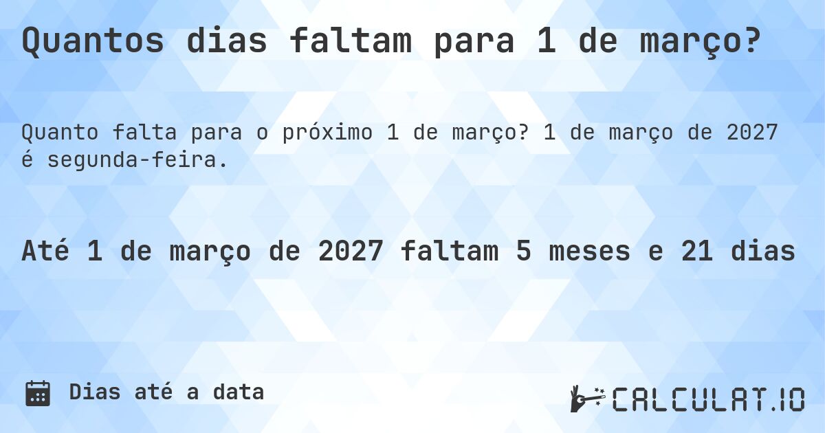 Quantos dias faltam para 1 de março?. 1 de março de 2027 é segunda-feira.