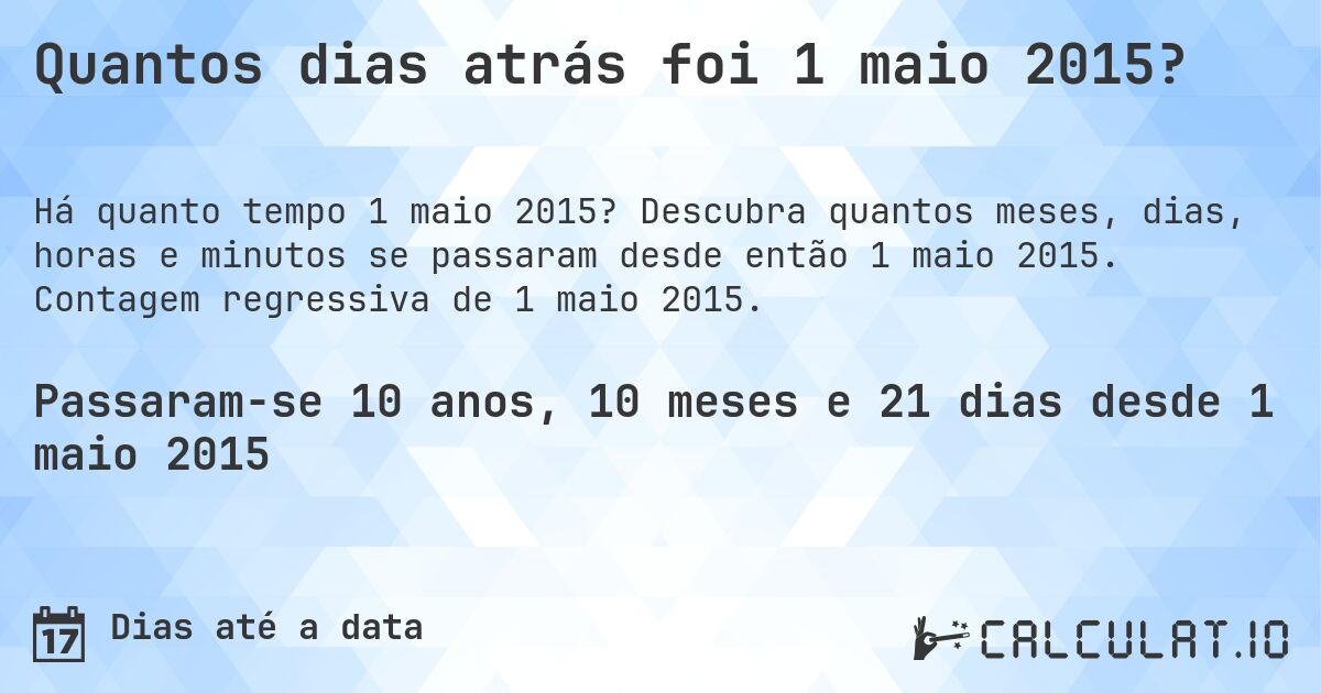 Quantos dias atrás foi 1 maio 2015?. Descubra quantos meses, dias, horas e minutos se passaram desde então 1 maio 2015. Contagem regressiva de 1 maio 2015.