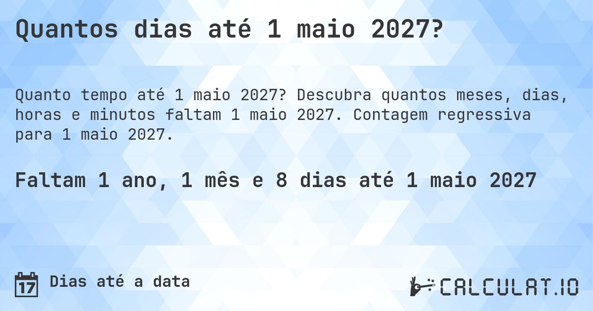 Quantos dias até 1 maio 2027?. Descubra quantos meses, dias, horas e minutos faltam 1 maio 2027. Contagem regressiva para 1 maio 2027.