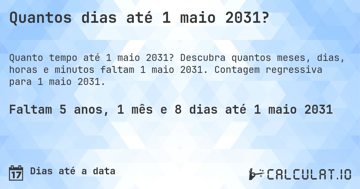 Quantos dias até 1 maio 2031?. Descubra quantos meses, dias, horas e minutos faltam 1 maio 2031. Contagem regressiva para 1 maio 2031.