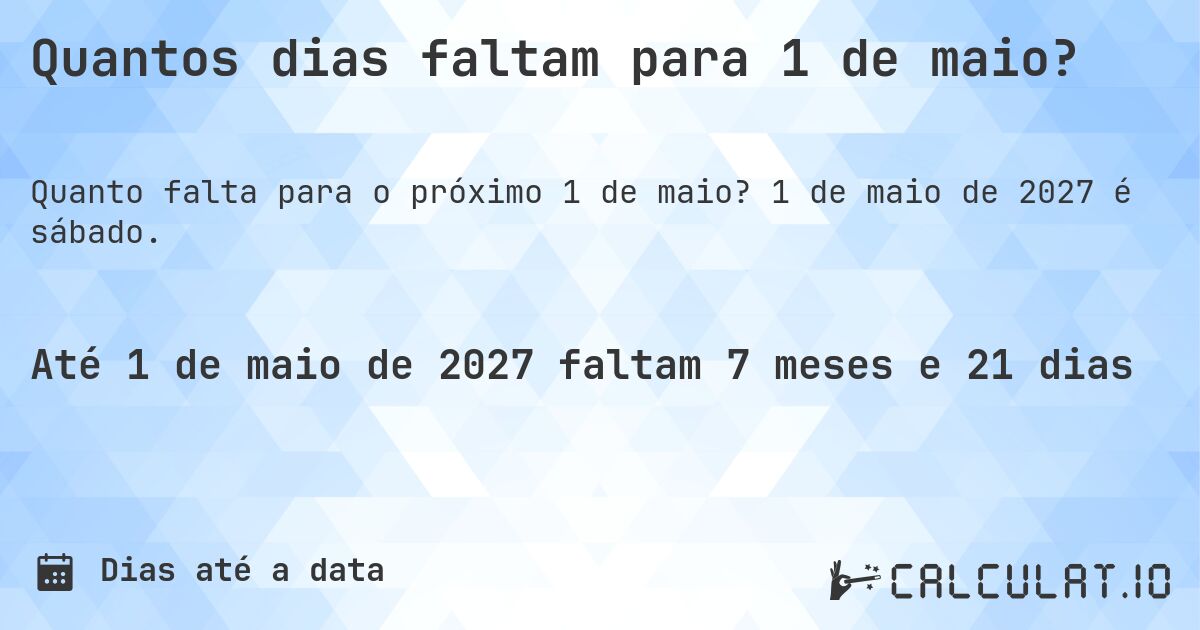 Quantos dias faltam para 1 de maio?. 1 de maio de 2027 é sábado.