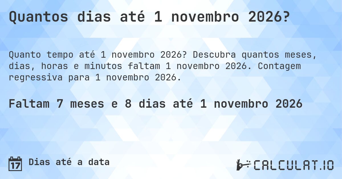 Quantos dias até 1 novembro 2026?. Descubra quantos meses, dias, horas e minutos faltam 1 novembro 2026. Contagem regressiva para 1 novembro 2026.