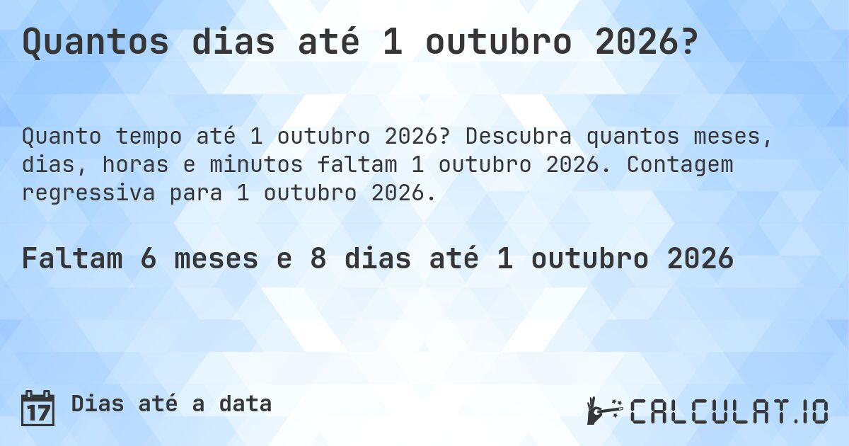 Quantos dias até 1 outubro 2026?. Descubra quantos meses, dias, horas e minutos faltam 1 outubro 2026. Contagem regressiva para 1 outubro 2026.
