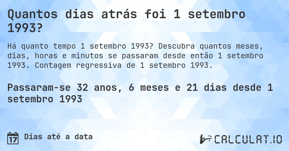 Quantos dias atrás foi 1 setembro 1993?. Descubra quantos meses, dias, horas e minutos se passaram desde então 1 setembro 1993. Contagem regressiva de 1 setembro 1993.