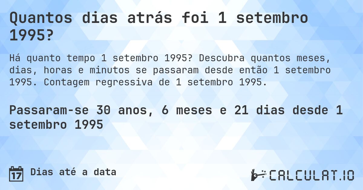 Quantos dias atrás foi 1 setembro 1995?. Descubra quantos meses, dias, horas e minutos se passaram desde então 1 setembro 1995. Contagem regressiva de 1 setembro 1995.