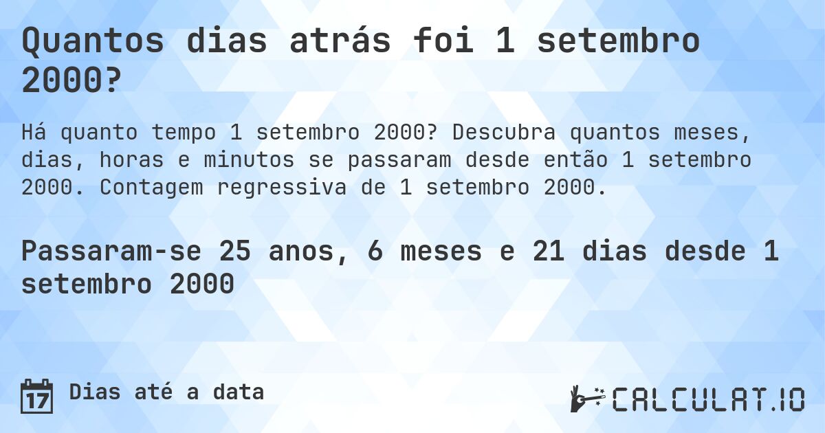 Quantos dias atrás foi 1 setembro 2000?. Descubra quantos meses, dias, horas e minutos se passaram desde então 1 setembro 2000. Contagem regressiva de 1 setembro 2000.