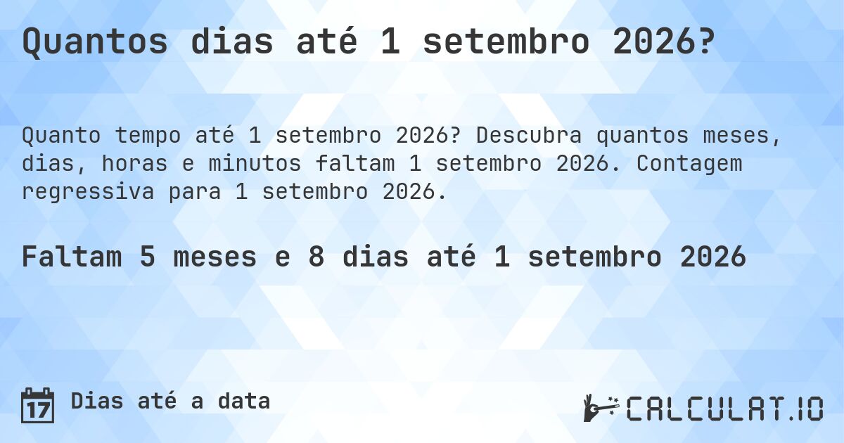Quantos dias até 1 setembro 2026?. Descubra quantos meses, dias, horas e minutos faltam 1 setembro 2026. Contagem regressiva para 1 setembro 2026.
