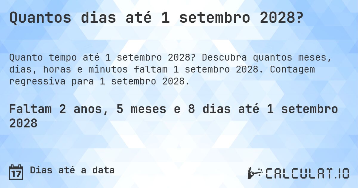 Quantos dias até 1 setembro 2028?. Descubra quantos meses, dias, horas e minutos faltam 1 setembro 2028. Contagem regressiva para 1 setembro 2028.