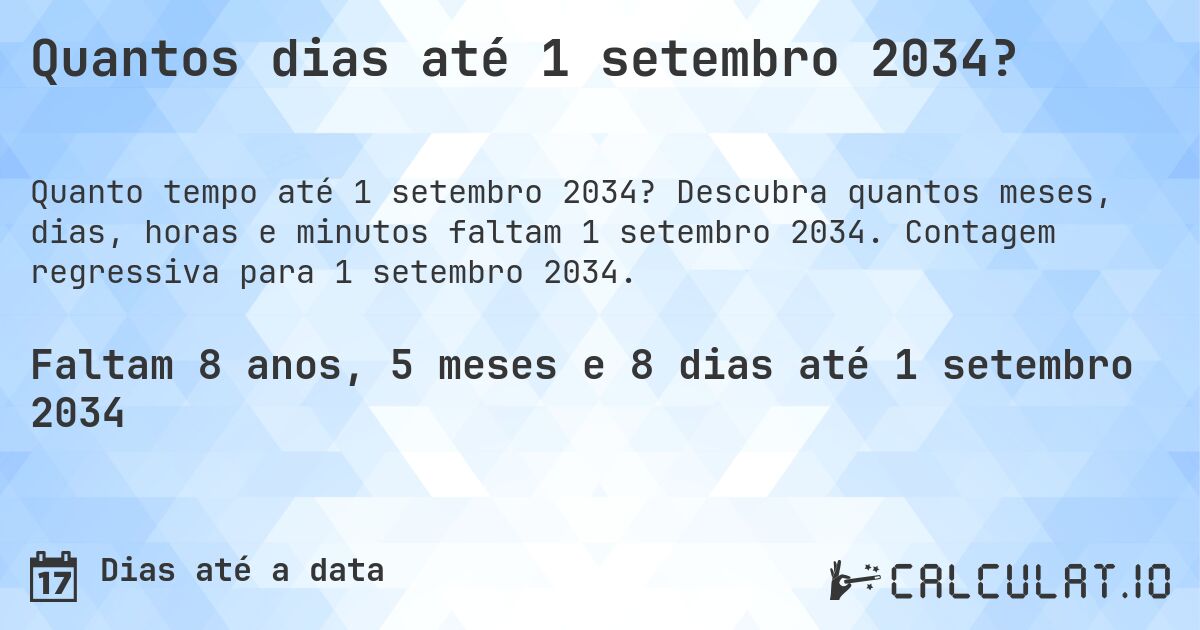 Quantos dias até 1 setembro 2034?. Descubra quantos meses, dias, horas e minutos faltam 1 setembro 2034. Contagem regressiva para 1 setembro 2034.