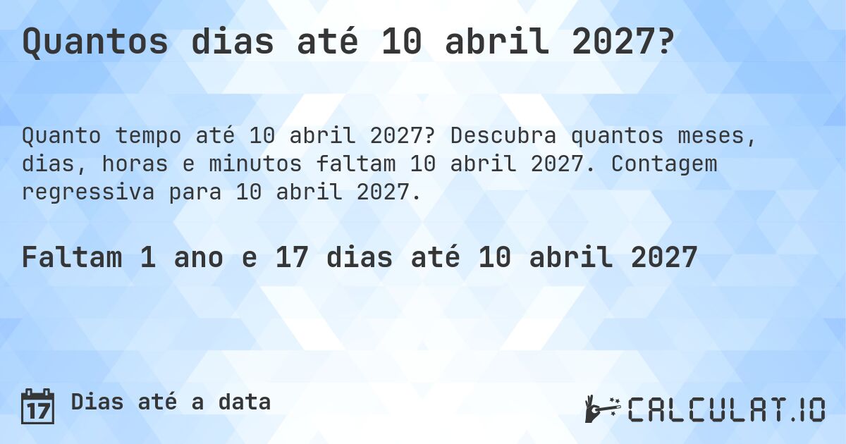 Quantos dias até 10 abril 2027?. Descubra quantos meses, dias, horas e minutos faltam 10 abril 2027. Contagem regressiva para 10 abril 2027.