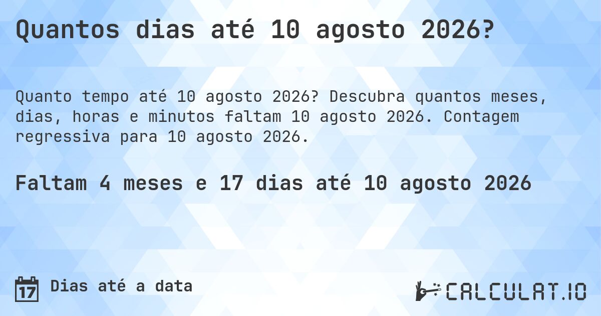 Quantos dias até 10 agosto 2026?. Descubra quantos meses, dias, horas e minutos faltam 10 agosto 2026. Contagem regressiva para 10 agosto 2026.