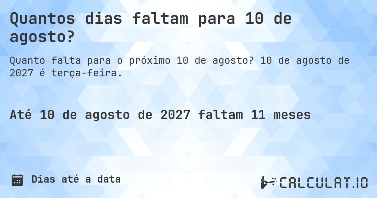 Quantos dias faltam para 10 de agosto?. 10 de agosto de 2027 é terça-feira.