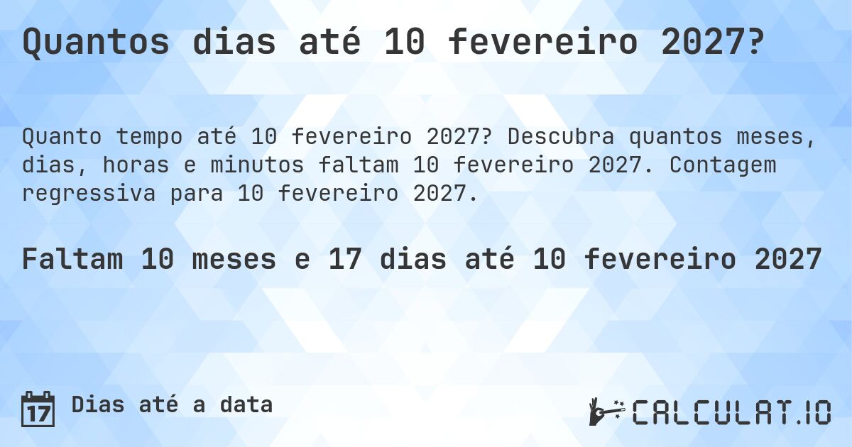 Quantos dias até 10 fevereiro 2027?. Descubra quantos meses, dias, horas e minutos faltam 10 fevereiro 2027. Contagem regressiva para 10 fevereiro 2027.