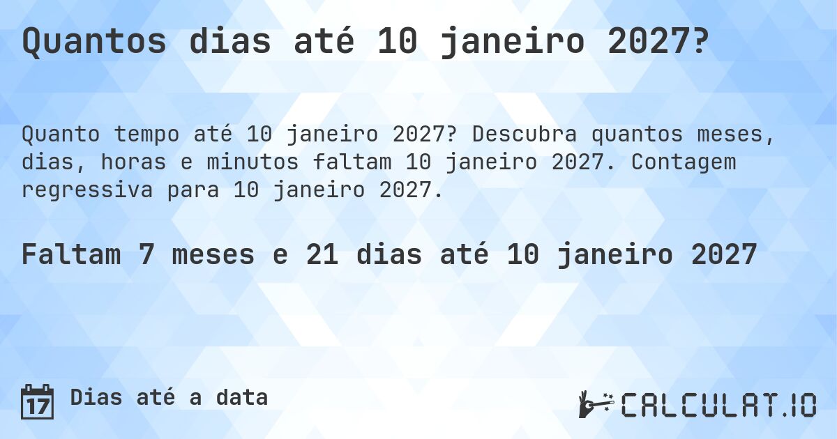 Quantos dias até 10 janeiro 2027?. Descubra quantos meses, dias, horas e minutos faltam 10 janeiro 2027. Contagem regressiva para 10 janeiro 2027.