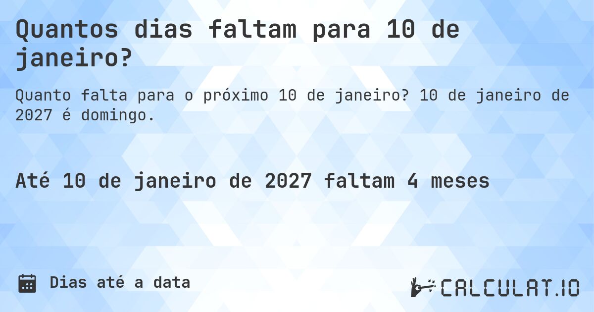 Quantos dias faltam para 10 de janeiro?. 10 de janeiro de 2027 é domingo.