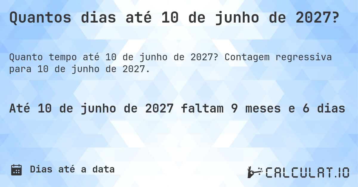 Quantos dias até 10 de junho de 2027?. Contagem regressiva para 10 de junho de 2027.